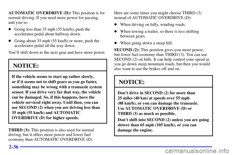 PONTIAC GRAND PRIX 2000  Owners Manual 2-36
AUTOMATIC OVERDRIVE (D): This position is for
normal driving. If you need more power for passing, 
and youre:
Going less than 35 mph (55 km/h), push the
accelerator pedal about halfway down.
G