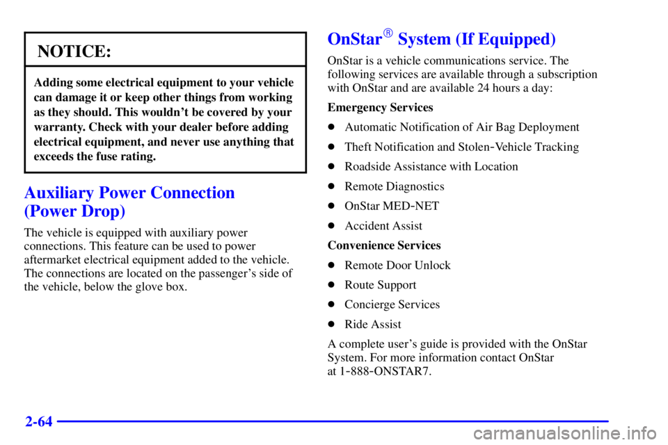 PONTIAC GRAND PRIX 2000 Owners Manual 2-64
NOTICE:
Adding some electrical equipment to your vehicle
can damage it or keep other things from working
as they should. This wouldnt be covered by your
warranty. Check with your dealer before a PONTIAC GRAND PRIX 2000 Owners Manual 2-64
NOTICE:
Adding some electrical equipment to your vehicle
can damage it or keep other things from working
as they should. This wouldnt be covered by your
warranty. Check with your dealer before a