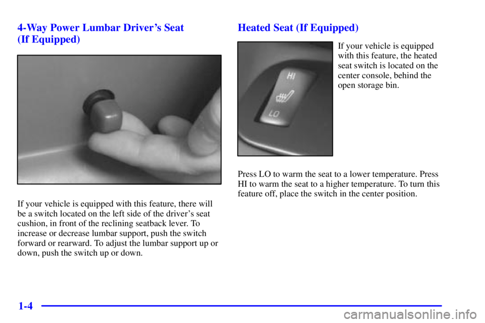 PONTIAC GRAND PRIX 2000 User Guide 1-4 4-Way Power Lumbar Drivers Seat
(If Equipped)
If your vehicle is equipped with this feature, there will
be a switch located on the left side of the drivers seat
cushion, in front of the reclini PONTIAC GRAND PRIX 2000 User Guide 1-4 4-Way Power Lumbar Drivers Seat
(If Equipped)
If your vehicle is equipped with this feature, there will
be a switch located on the left side of the drivers seat
cushion, in front of the reclini