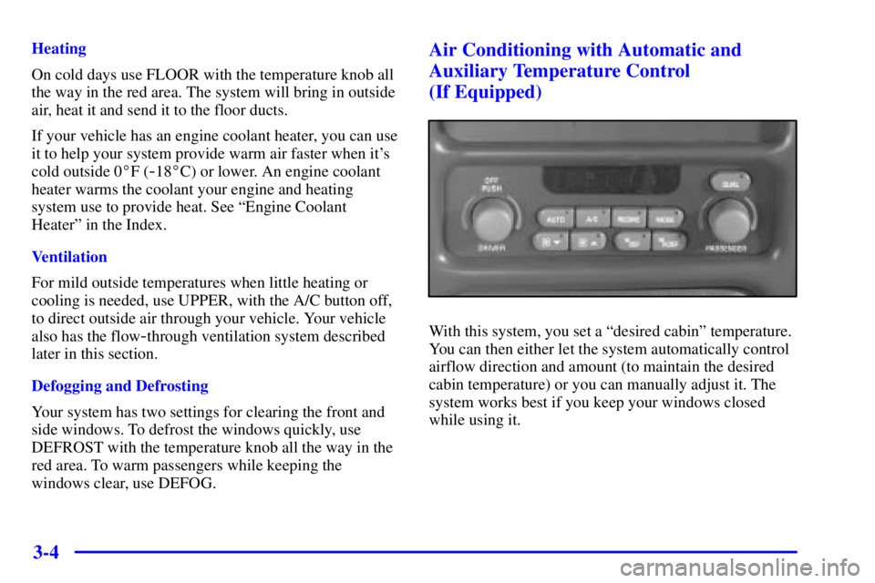 PONTIAC GRAND PRIX 2000  Owners Manual 3-4
Heating
On cold days use FLOOR with the temperature knob all
the way in the red area. The system will bring in outside
air, heat it and send it to the floor ducts.
If your vehicle has an engine co