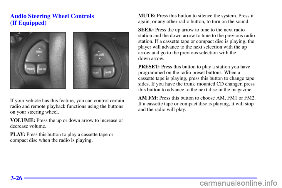 PONTIAC GRAND PRIX 2000  Owners Manual 3-26 Audio Steering Wheel Controls 
(If Equipped)
If your vehicle has this feature, you can control certain
radio and remote playback functions using the buttons
on your steering wheel.
VOLUME: Press 