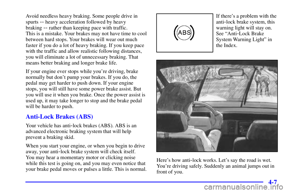 PONTIAC GRAND PRIX 2000  Owners Manual 4-7
Avoid needless heavy braking. Some people drive in
spurts 
-- heavy acceleration followed by heavy 
braking 
-- rather than keeping pace with traffic. 
This is a mistake. Your brakes may not have 