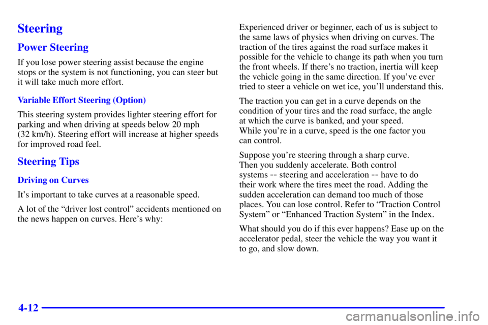 PONTIAC GRAND PRIX 2000  Owners Manual 4-12
Steering
Power Steering
If you lose power steering assist because the engine
stops or the system is not functioning, you can steer but
it will take much more effort.
Variable Effort Steering (Opt
