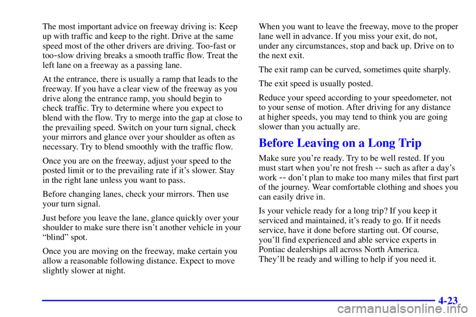 PONTIAC GRAND PRIX 2000  Owners Manual 4-23
The most important advice on freeway driving is: Keep
up with traffic and keep to the right. Drive at the same
speed most of the other drivers are driving. Too
-fast or
too
-slow driving breaks a
