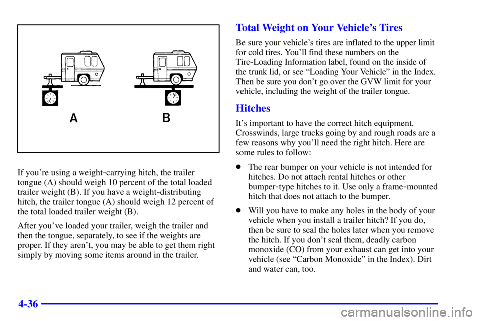 PONTIAC GRAND PRIX 2000  Owners Manual 4-36
If youre using a weight-carrying hitch, the trailer
tongue (A) should weigh 10 percent of the total loaded
trailer weight (B). If you have a weight
-distributing
hitch, the trailer tongue (A) sh