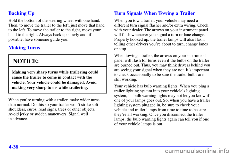 PONTIAC GRAND PRIX 2000  Owners Manual 4-38 Backing Up
Hold the bottom of the steering wheel with one hand.
Then, to move the trailer to the left, just move that hand
to the left. To move the trailer to the right, move your
hand to the rig