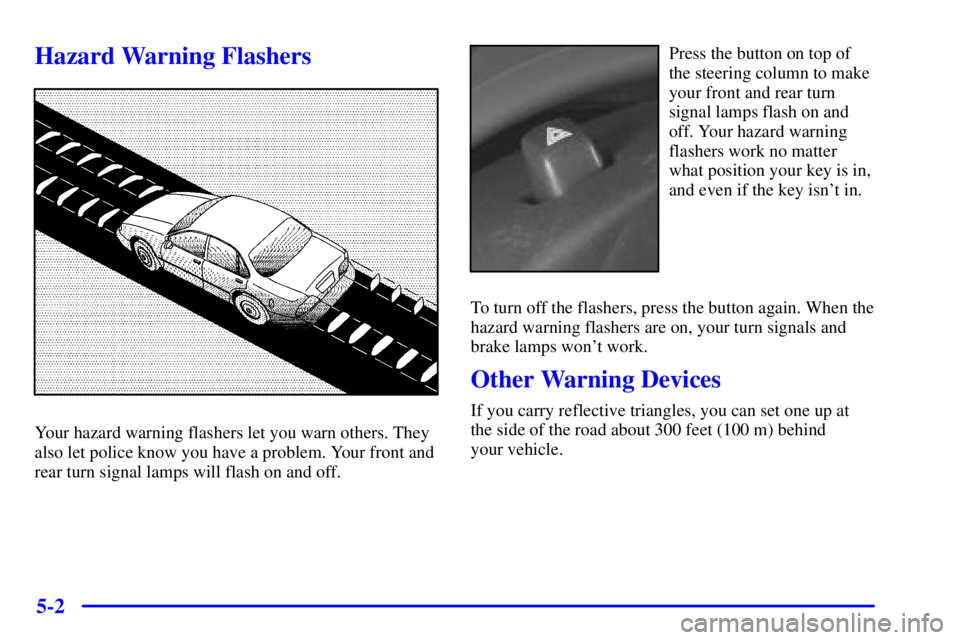 PONTIAC GRAND PRIX 2000  Owners Manual 5-2
Hazard Warning Flashers
Your hazard warning flashers let you warn others. They
also let police know you have a problem. Your front and
rear turn signal lamps will flash on and off.
Press the butto