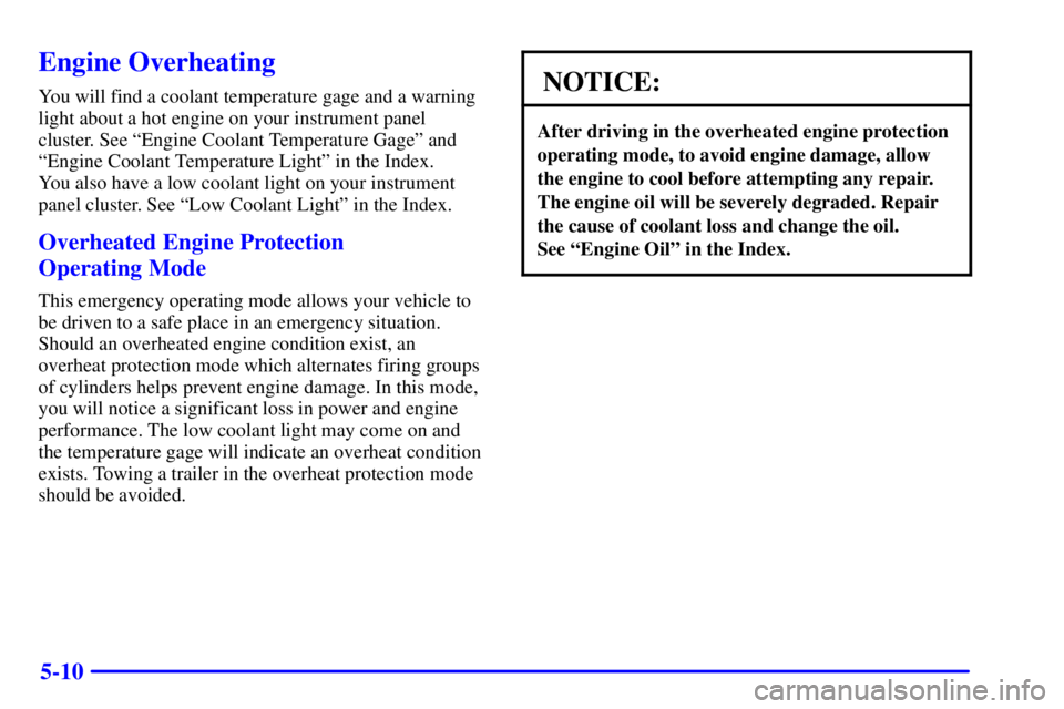PONTIAC GRAND PRIX 2000  Owners Manual 5-10
Engine Overheating
You will find a coolant temperature gage and a warning
light about a hot engine on your instrument panel
cluster. See ªEngine Coolant Temperature Gageº and
ªEngine Coolant T