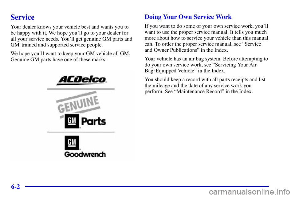 PONTIAC GRAND PRIX 2000  Owners Manual 6-2
Service
Your dealer knows your vehicle best and wants you to
be happy with it. We hope youll go to your dealer for
all your service needs. Youll get genuine GM parts and
GM
-trained and supporte