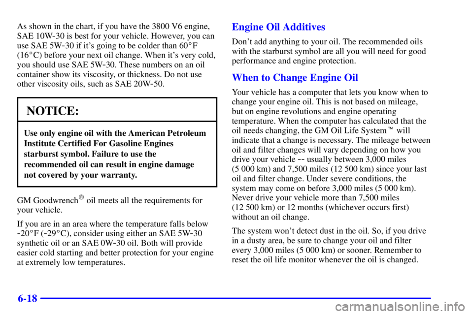 PONTIAC GRAND PRIX 2000  Owners Manual 6-18
As shown in the chart, if you have the 3800 V6 engine,
SAE 10W
-30 is best for your vehicle. However, you can
use SAE 5W
-30 if its going to be colder than 60F
(16C) before your next oil chang