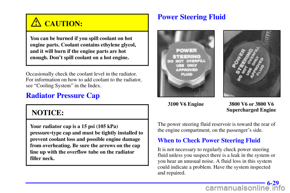 PONTIAC GRAND PRIX 2000  Owners Manual 6-29
CAUTION:
You can be burned if you spill coolant on hot
engine parts. Coolant contains ethylene glycol,
and it will burn if the engine parts are hot
enough. Dont spill coolant on a hot engine.
Oc