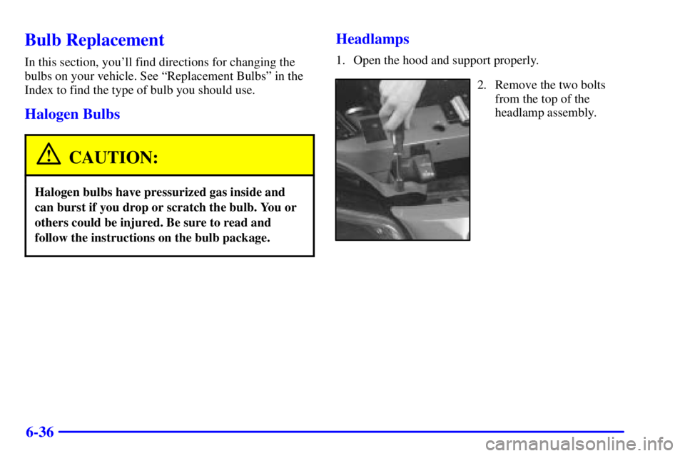 PONTIAC GRAND PRIX 2000 Owners Manual 6-36
Bulb Replacement
In this section, youll find directions for changing the
bulbs on your vehicle. See ªReplacement Bulbsº in the
Index to find the type of bulb you should use.
Halogen Bulbs
CAUT PONTIAC GRAND PRIX 2000 Owners Manual 6-36
Bulb Replacement
In this section, youll find directions for changing the
bulbs on your vehicle. See ªReplacement Bulbsº in the
Index to find the type of bulb you should use.
Halogen Bulbs
CAUT