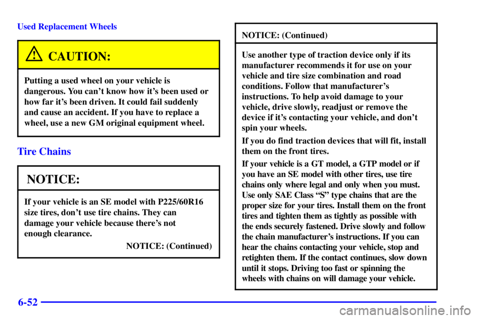 PONTIAC GRAND PRIX 2000  Owners Manual 6-52
Used Replacement Wheels
CAUTION:
Putting a used wheel on your vehicle is
dangerous. You cant know how its been used or
how far its been driven. It could fail suddenly
and cause an accident. If