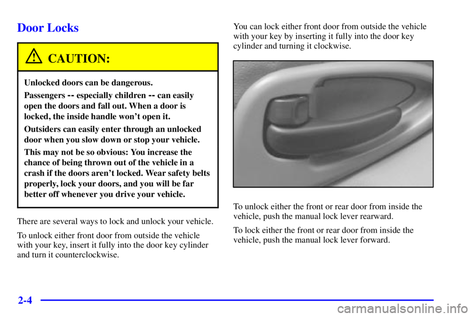 PONTIAC GRAND PRIX 2000 Manual PDF 2-4
Door Locks
CAUTION:
Unlocked doors can be dangerous.
Passengers -- especially children -- can easily
open the doors and fall out. When a door is
locked, the inside handle wont open it.
Outsiders PONTIAC GRAND PRIX 2000 Manual PDF 2-4
Door Locks
CAUTION:
Unlocked doors can be dangerous.
Passengers -- especially children -- can easily
open the doors and fall out. When a door is
locked, the inside handle wont open it.
Outsiders