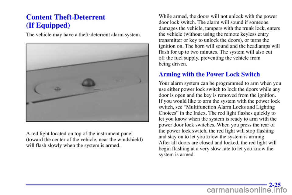 PONTIAC GRAND PRIX 2000  Owners Manual 2-25
Content Theft-Deterrent 
(If Equipped)
The vehicle may have a theft-deterrent alarm system.
A red light located on top of the instrument panel
(toward the center of the vehicle, near the windshie