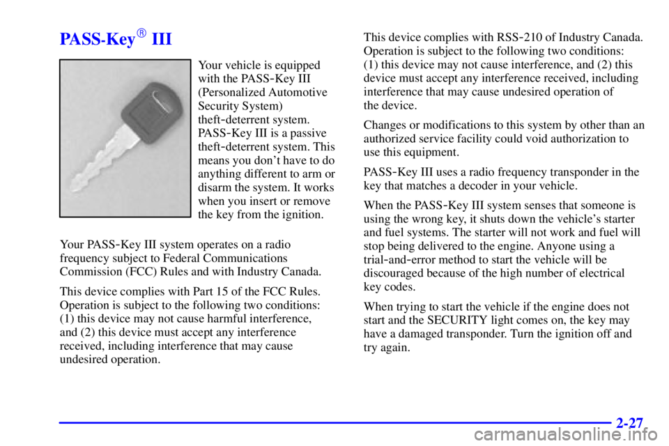 PONTIAC GRAND PRIX 2000  Owners Manual 2-27
PASS-Key III
Your vehicle is equipped
with the PASS
-Key III
(Personalized Automotive
Security System)
theft
-deterrent system.
PASS
-Key III is a passive
theft
-deterrent system. This
means you