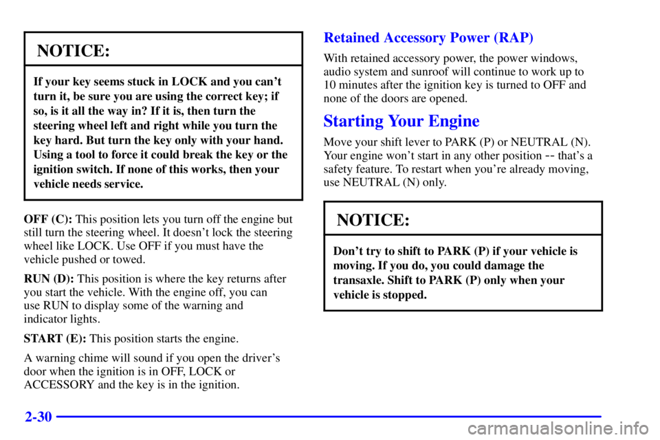 PONTIAC GRAND PRIX 2000  Owners Manual 2-30
NOTICE:
If your key seems stuck in LOCK and you cant
turn it, be sure you are using the correct key; if
so, is it all the way in? If it is, then turn the
steering wheel left and right while you 