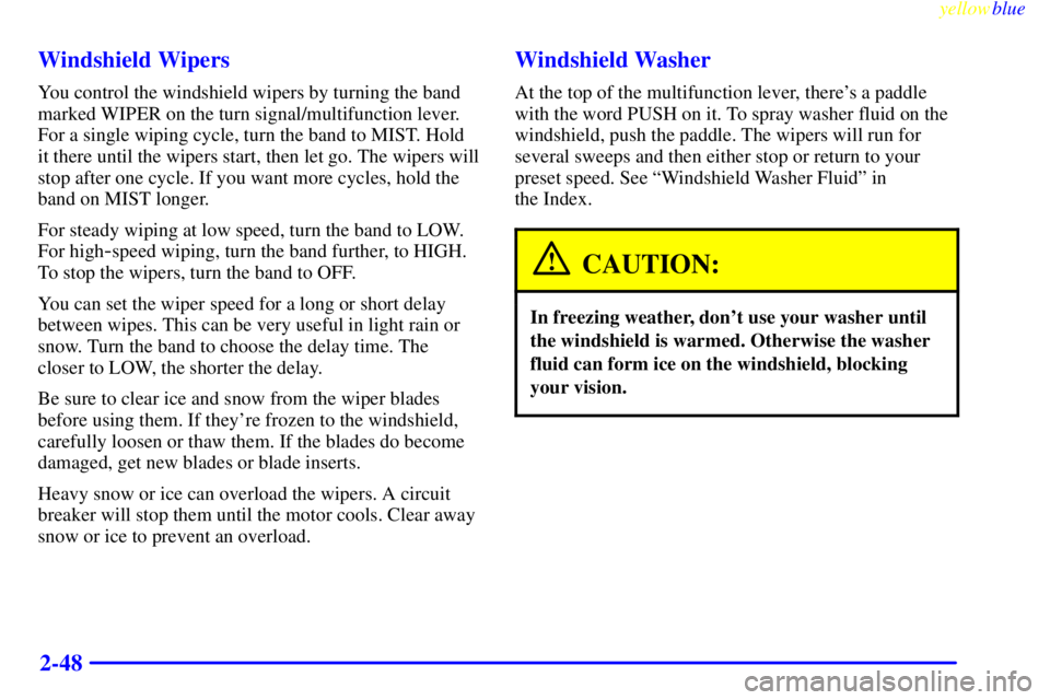 PONTIAC GRAND PRIX 1999  Owners Manual yellowblue     
2-48 Windshield Wipers
You control the windshield wipers by turning the band
marked WIPER on the turn signal/multifunction lever.
For a single wiping cycle, turn the band to MIST. Hold