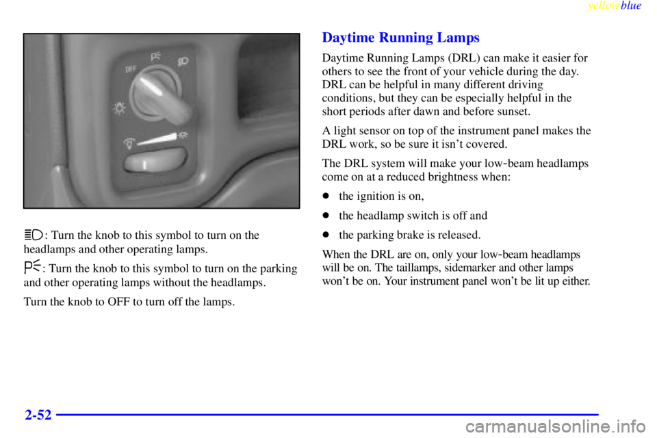 PONTIAC GRAND PRIX 1999  Owners Manual yellowblue     
2-52
: Turn the knob to this symbol to turn on the
headlamps and other operating lamps.
: Turn the knob to this symbol to turn on the parking
and other operating lamps without the head