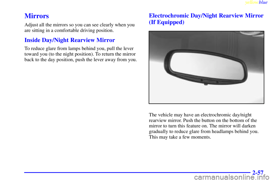 PONTIAC GRAND PRIX 1999  Owners Manual yellowblue     
2-57
Mirrors
Adjust all the mirrors so you can see clearly when you
are sitting in a comfortable driving position.
Inside Day/Night Rearview Mirror
To reduce glare from lamps behind yo