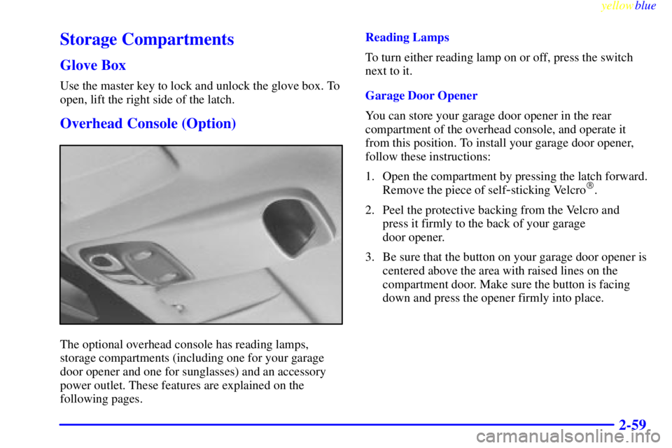 PONTIAC GRAND PRIX 1999  Owners Manual yellowblue     
2-59
Storage Compartments
Glove Box
Use the master key to lock and unlock the glove box. To
open, lift the right side of the latch.
Overhead Console (Option)
The optional overhead cons