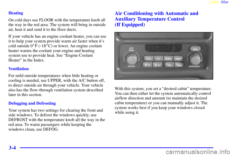 PONTIAC GRAND PRIX 1999  Owners Manual yellowblue     
3-4
Heating
On cold days use FLOOR with the temperature knob all
the way in the red area. The system will bring in outside
air, heat it and send it to the floor ducts.
If your vehicle 