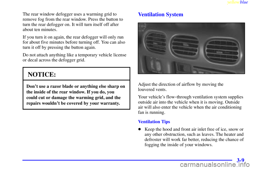 PONTIAC GRAND PRIX 1999  Owners Manual yellowblue     
3-9
The rear window defogger uses a warming grid to
remove fog from the rear window. Press the button to
turn the rear defogger on. It will turn itself off after
about ten minutes.
If 