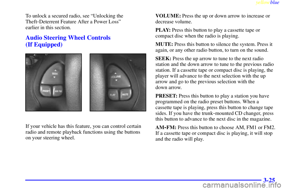 PONTIAC GRAND PRIX 1999  Owners Manual yellowblue     
3-25
To unlock a secured radio, see ªUnlocking the
Theft
-Deterrent Feature After a Power Lossº 
earlier in this section.
Audio Steering Wheel Controls 
(If Equipped)
If your vehicle