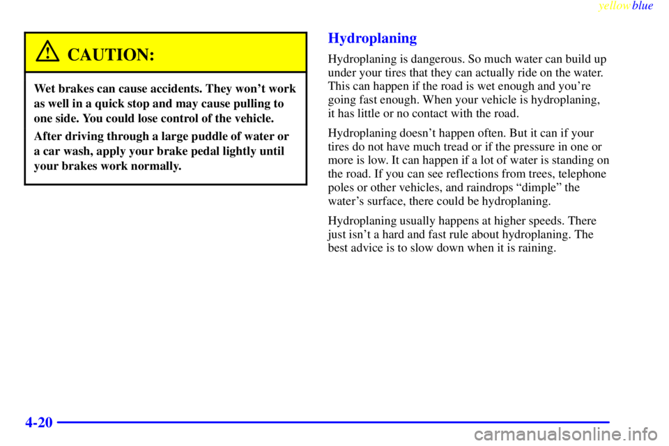 PONTIAC GRAND PRIX 1999  Owners Manual yellowblue     
4-20
CAUTION:
Wet brakes can cause accidents. They wont work
as well in a quick stop and may cause pulling to
one side. You could lose control of the vehicle.
After driving through a 