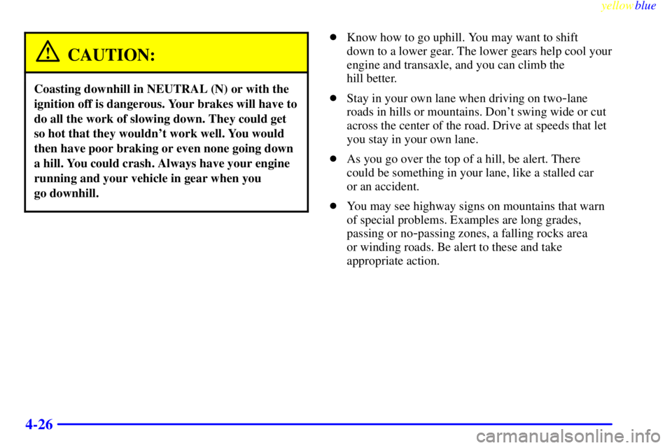 PONTIAC GRAND PRIX 1999  Owners Manual yellowblue     
4-26
CAUTION:
Coasting downhill in NEUTRAL (N) or with the
ignition off is dangerous. Your brakes will have to
do all the work of slowing down. They could get
so hot that they wouldnt