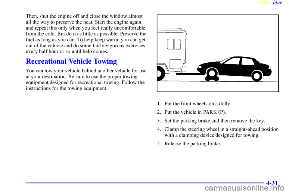 PONTIAC GRAND PRIX 1999  Owners Manual yellowblue     
4-31
Then, shut the engine off and close the window almost
all the way to preserve the heat. Start the engine again
and repeat this only when you feel really uncomfortable
from the col