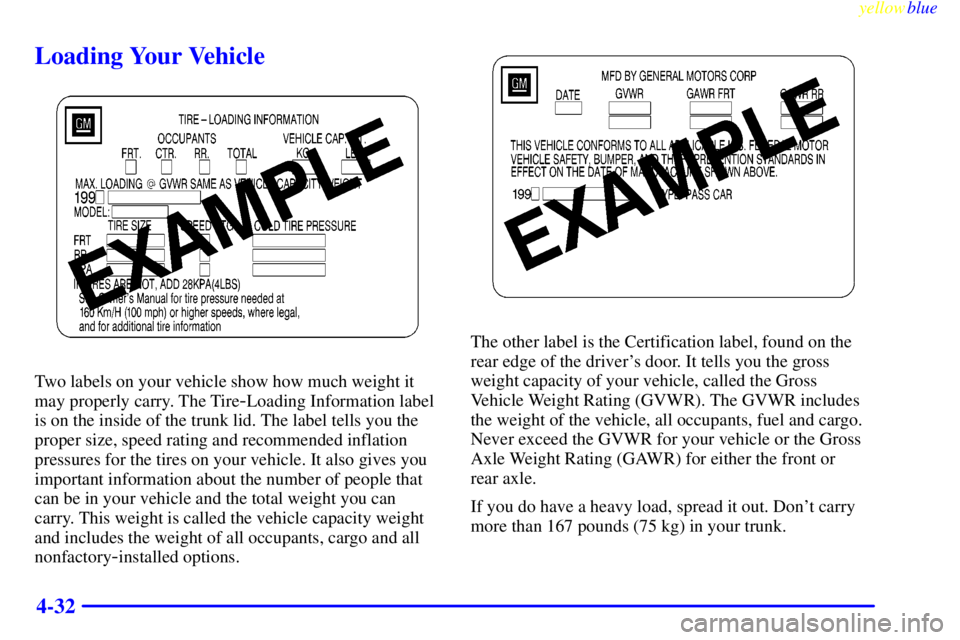 PONTIAC GRAND PRIX 1999  Owners Manual yellowblue     
4-32
Loading Your Vehicle
Two labels on your vehicle show how much weight it
may properly carry. The Tire
-Loading Information label
is on the inside of the trunk lid. The label tells 