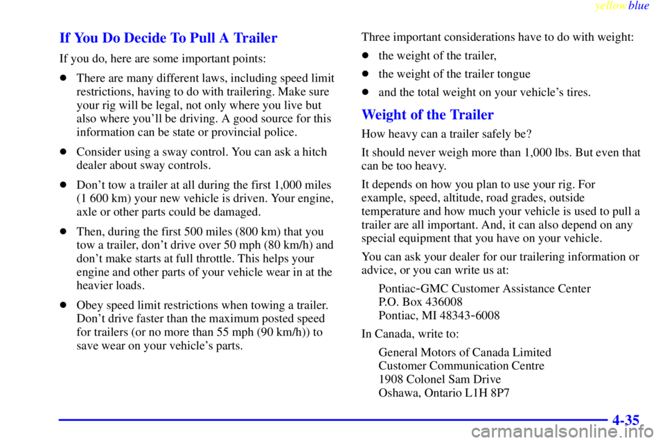 PONTIAC GRAND PRIX 1999  Owners Manual yellowblue     
4-35 If You Do Decide To Pull A Trailer
If you do, here are some important points:
There are many different laws, including speed limit
restrictions, having to do with trailering. Mak