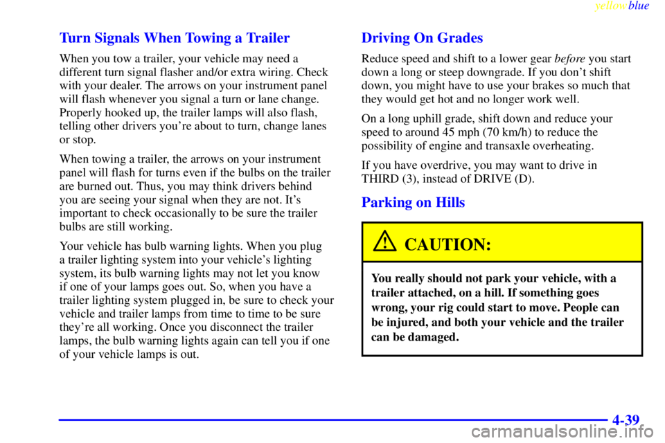 PONTIAC GRAND PRIX 1999 Owners Manual yellowblue
4-39 Turn Signals When Towing a Trailer
When you tow a trailer, your vehicle may need a
different turn signal flasher and/or extra wiring. Check
with your dealer. The arrows on your in PONTIAC GRAND PRIX 1999 Owners Manual yellowblue
4-39 Turn Signals When Towing a Trailer
When you tow a trailer, your vehicle may need a
different turn signal flasher and/or extra wiring. Check
with your dealer. The arrows on your in