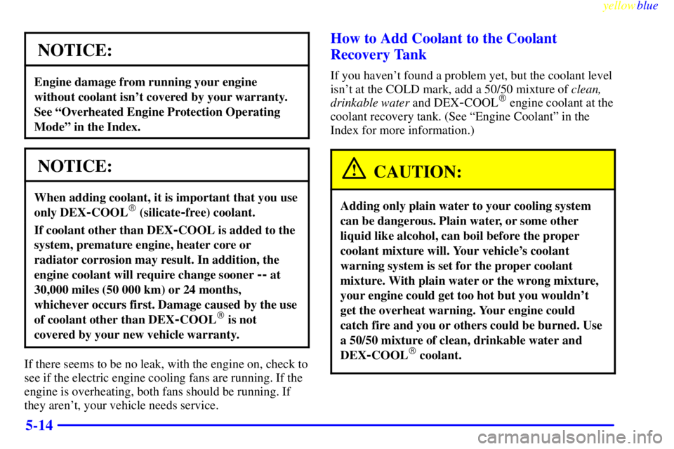 PONTIAC GRAND PRIX 1999 Owners Manual yellowblue
5-14
NOTICE:
Engine damage from running your engine
without coolant isnt covered by your warranty.
See ªOverheated Engine Protection Operating
Modeº in the Index.
NOTICE:
When addin PONTIAC GRAND PRIX 1999 Owners Manual yellowblue
5-14
NOTICE:
Engine damage from running your engine
without coolant isnt covered by your warranty.
See ªOverheated Engine Protection Operating
Modeº in the Index.
NOTICE:
When addin