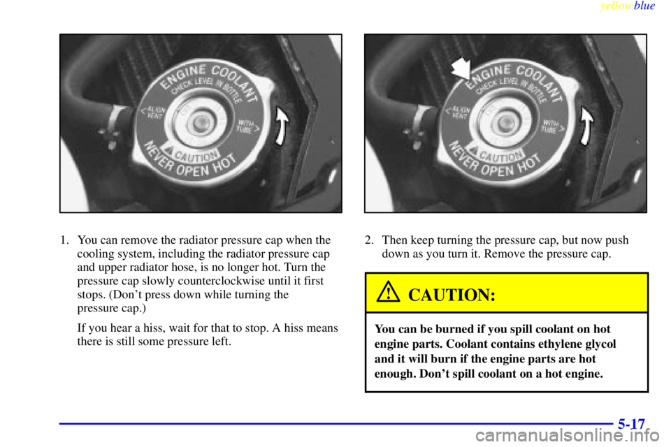 PONTIAC GRAND PRIX 1999 Owners Manual yellowblue
5-17
1. You can remove the radiator pressure cap when the
cooling system, including the radiator pressure cap
and upper radiator hose, is no longer hot. Turn the
pressure cap slowly co PONTIAC GRAND PRIX 1999 Owners Manual yellowblue
5-17
1. You can remove the radiator pressure cap when the
cooling system, including the radiator pressure cap
and upper radiator hose, is no longer hot. Turn the
pressure cap slowly co