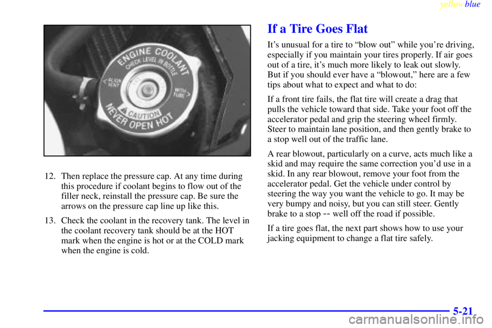 PONTIAC GRAND PRIX 1999 Owners Manual yellowblue
5-21
12. Then replace the pressure cap. At any time during
this procedure if coolant begins to flow out of the
filler neck, reinstall the pressure cap. Be sure the
arrows on the pressu PONTIAC GRAND PRIX 1999 Owners Manual yellowblue
5-21
12. Then replace the pressure cap. At any time during
this procedure if coolant begins to flow out of the
filler neck, reinstall the pressure cap. Be sure the
arrows on the pressu