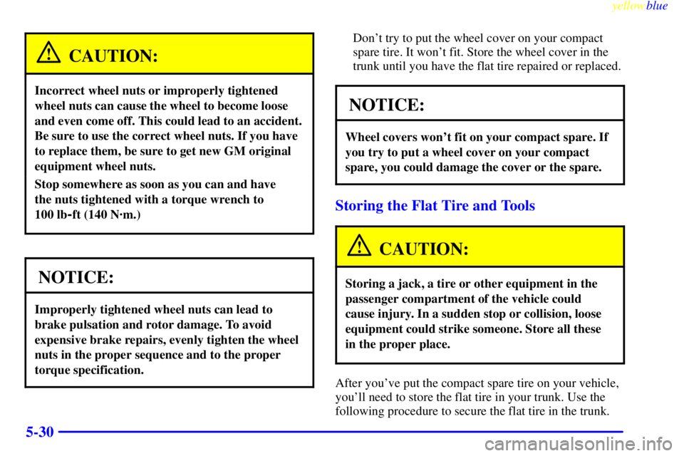 PONTIAC GRAND PRIX 1999  Owners Manual yellowblue     
5-30
CAUTION:
Incorrect wheel nuts or improperly tightened
wheel nuts can cause the wheel to become loose
and even come off. This could lead to an accident.
Be sure to use the correct 