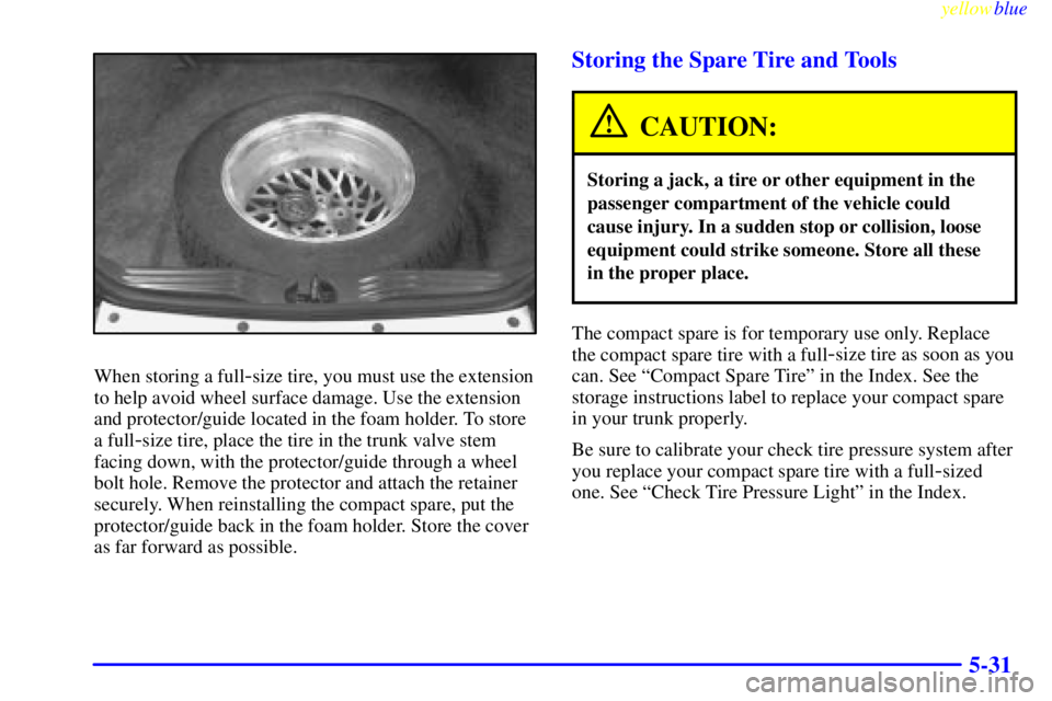 PONTIAC GRAND PRIX 1999  Owners Manual yellowblue     
5-31
When storing a full-size tire, you must use the extension
to help avoid wheel surface damage. Use the extension
and protector/guide located in the foam holder. To store
a full
-si