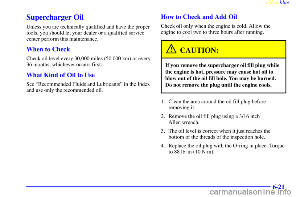 PONTIAC GRAND PRIX 1999  Owners Manual yellowblue     
6-21
Supercharger Oil
Unless you are technically qualified and have the proper
tools, you should let your dealer or a qualified service
center perform this maintenance.
When to Check
C