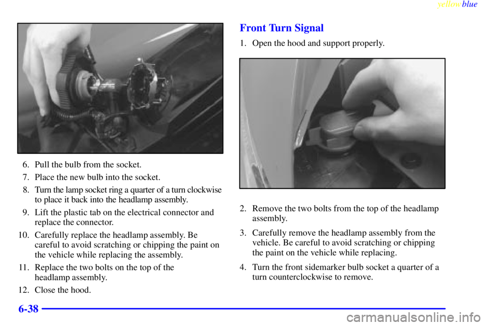 PONTIAC GRAND PRIX 1999 Owners Manual yellowblue
6-38
6. Pull the bulb from the socket.
7. Place the new bulb into the socket.
8. Turn the lamp socket ring a quarter of a turn clockwise
to place it back into the headlamp assembly.
9 PONTIAC GRAND PRIX 1999 Owners Manual yellowblue
6-38
6. Pull the bulb from the socket.
7. Place the new bulb into the socket.
8. Turn the lamp socket ring a quarter of a turn clockwise
to place it back into the headlamp assembly.
9