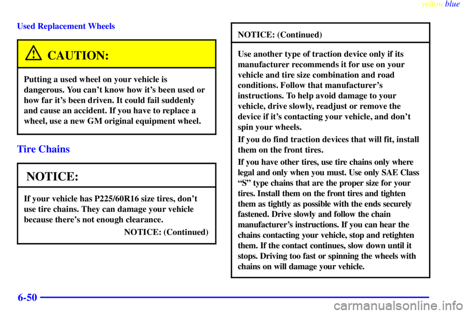 PONTIAC GRAND PRIX 1999  Owners Manual yellowblue     
6-50
Used Replacement Wheels
CAUTION:
Putting a used wheel on your vehicle is
dangerous. You cant know how its been used or
how far its been driven. It could fail suddenly
and cause