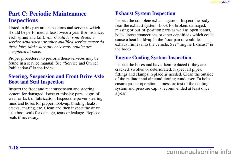 PONTIAC GRAND PRIX 1999  Owners Manual yellowblue     
7-18
Part C: Periodic Maintenance
Inspections
Listed in this part are inspections and services which
should be performed at least twice a year (for instance,
each spring and fall). You