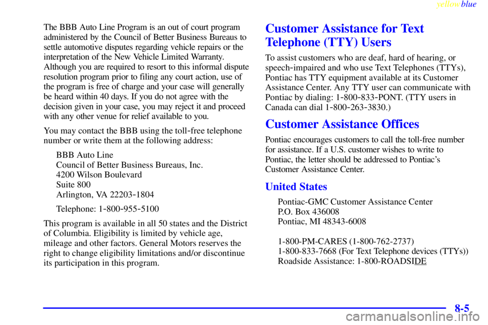 PONTIAC GRAND PRIX 1999  Owners Manual yellowblue     
8-5
The BBB Auto Line Program is an out of court program
administered by the Council of Better Business Bureaus to
settle automotive disputes regarding vehicle repairs or the
interpret