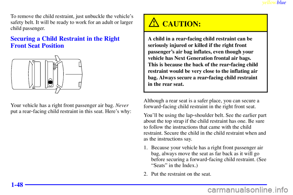 PONTIAC GRAND PRIX 1999 Workshop Manual yellowblue     
1-48
To remove the child restraint, just unbuckle the vehicles
safety belt. It will be ready to work for an adult or larger
child passenger.
Securing a Child Restraint in the Right
Fr