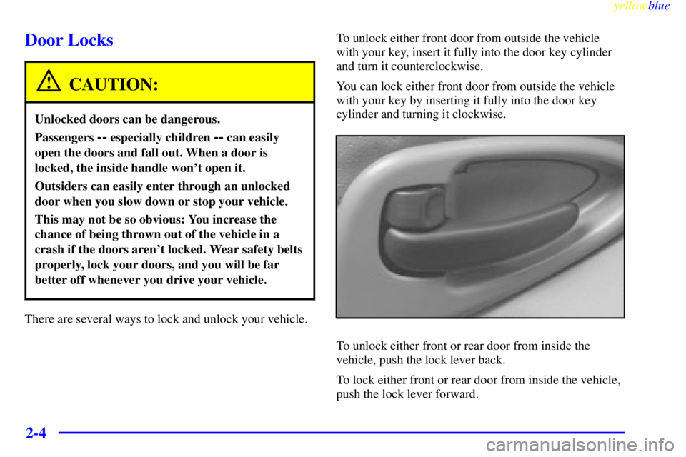 PONTIAC GRAND PRIX 1999 Repair Manual yellowblue
2-4
Door Locks
CAUTION:
Unlocked doors can be dangerous.
Passengers -- especially children -- can easily
open the doors and fall out. When a door is
locked, the inside handle wont ope PONTIAC GRAND PRIX 1999 Repair Manual yellowblue
2-4
Door Locks
CAUTION:
Unlocked doors can be dangerous.
Passengers -- especially children -- can easily
open the doors and fall out. When a door is
locked, the inside handle wont ope