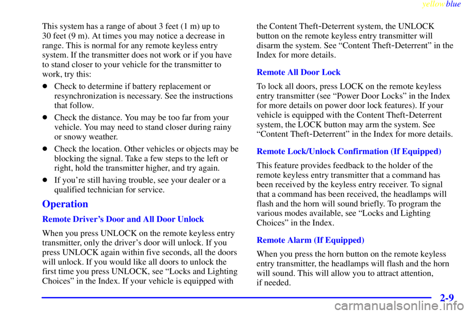 PONTIAC GRAND PRIX 1999  Owners Manual yellowblue     
2-9
This system has a range of about 3 feet (1 m) up to 
30 feet (9 m). At times you may notice a decrease in
range. This is normal for any remote keyless entry
system. If the transmit