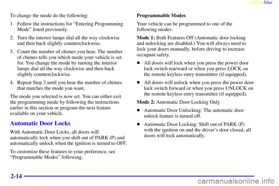 PONTIAC GRAND PRIX 1999 Manual PDF yellowblue     
2-14
To change the mode do the following:
1. Follow the instructions for ªEntering Programming
Modeº listed previously.
2. Turn the interior lamps dial all the way clockwise
and then