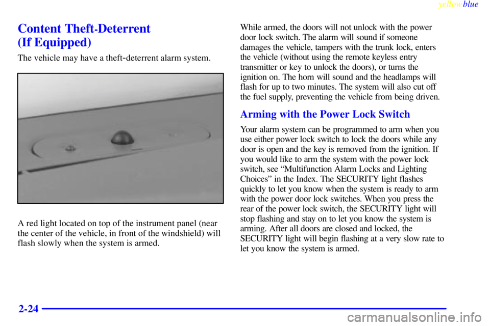 PONTIAC GRAND PRIX 1999 Manual Online yellowblue     
2-24
Content Theft-Deterrent 
(If Equipped)
The vehicle may have a theft-deterrent alarm system.
A red light located on top of the instrument panel (near
the center of the vehicle, in 