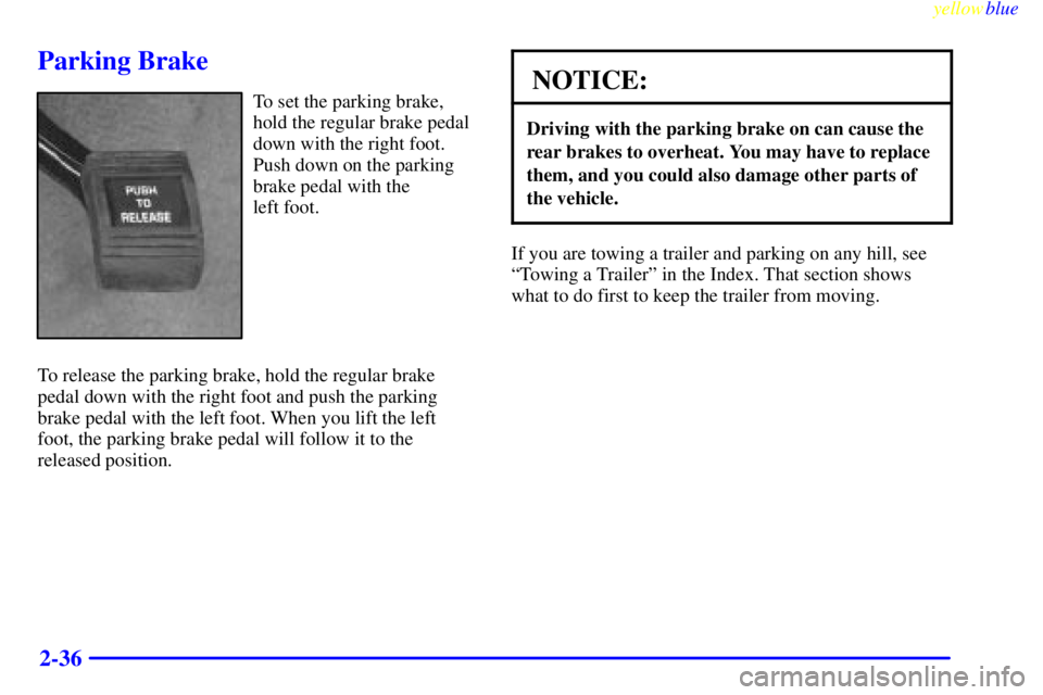 PONTIAC GRAND PRIX 1999  Owners Manual yellowblue     
2-36
Parking Brake
To set the parking brake,
hold the regular brake pedal
down with the right foot.
Push down on the parking
brake pedal with the 
left foot.
To release the parking bra